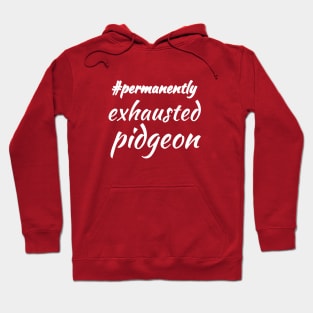 #permanentlyexhaustedpidgeon Hoodie